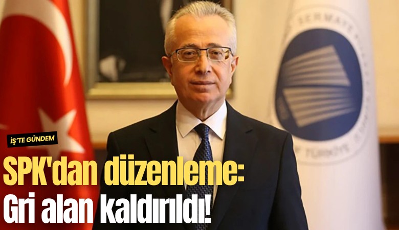 SPK'dan düzenleme: Gri alan kaldırıldı!