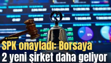 SPK onayladı: Borsaya 2 yeni şirket daha geliyor