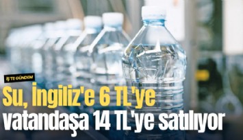 Su, İngiliz'e 6 TL'ye vatandaşa 14 TL'ye satılıyor