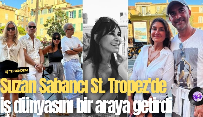 Suzan Sabancı St. Tropez'de iş dünyasını bir araya getirdi