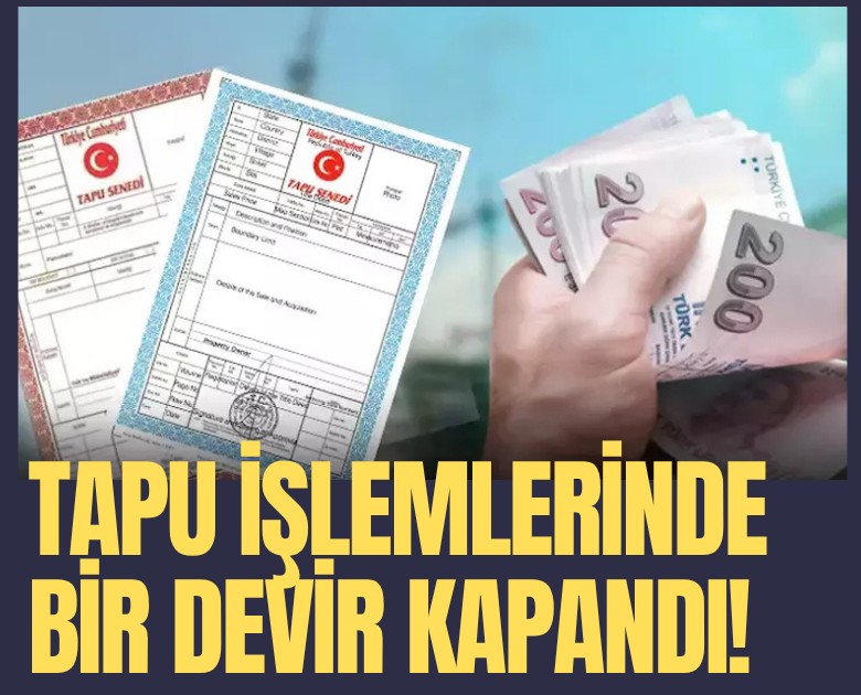 Tapu işlemlerinde bir devir kapandı!