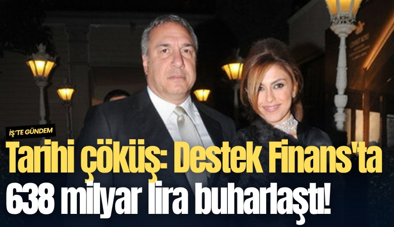 Tarihi çöküş: Destek Finans'ta 638 milyar lira buharlaştı!