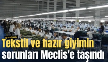 Tekstil ve hazır giyimin sorunları Meclis'e taşındı