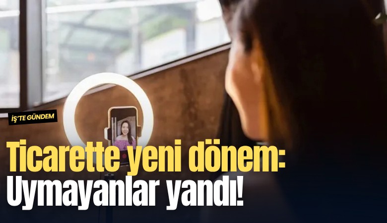 Ticarette yeni dönem: Uymayanlar yandı!