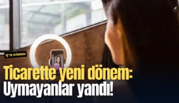 Ticarette yeni dönem: Uymayanlar yandı!