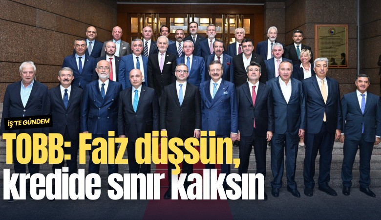 TOBB: Faiz düşsün, kredide sınır kalksın