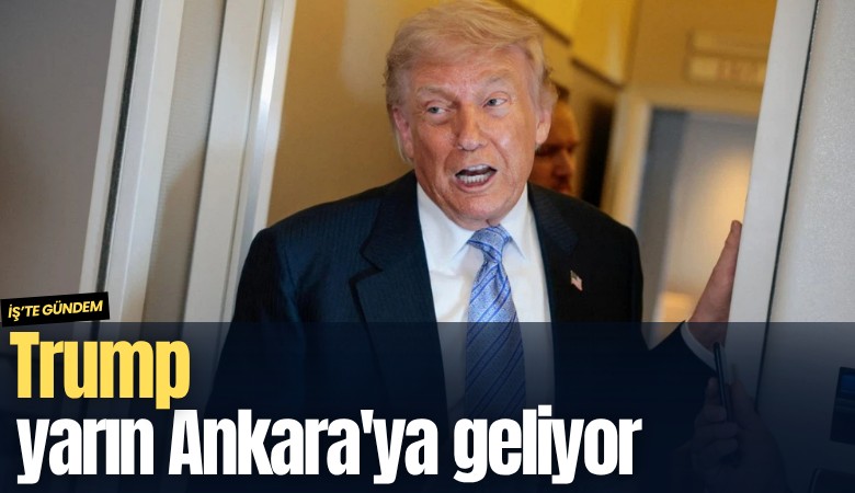 Trump yarın Ankara'ya geliyor