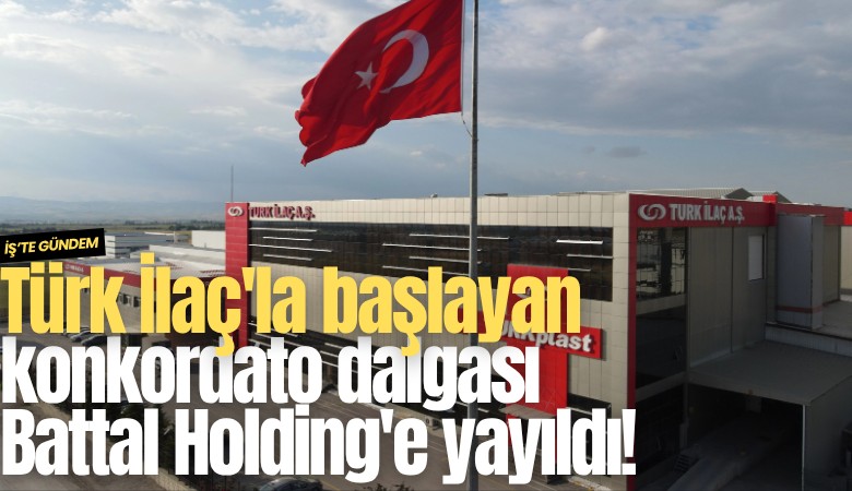 Türk İlaç'la başlayan konkordato dalgası Battal Holding'e yayıldı!
