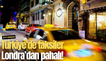 Türkiye'de taksiler Londra'dan pahalı!