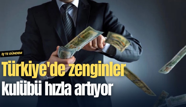 Türkiye'de zenginler kulübü hızla artıyor