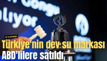 Türkiye'nin dev su markası ABD'lilere satıldı