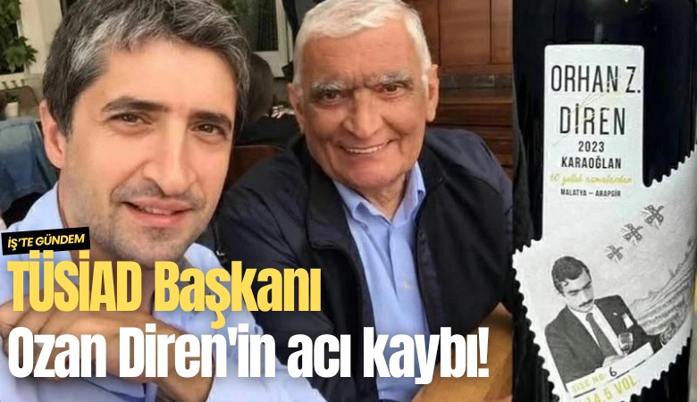 TÜSİAD Başkanı Ozan Diren'in acı kaybı!