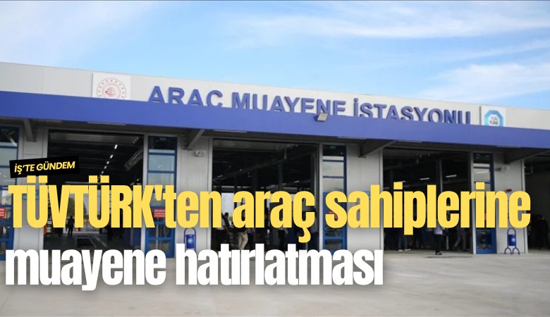 TÜVTÜRK'ten vergi borcunu yapılandıran araç sahiplerine muayene hatırlatması