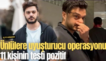 Ünlülere uyuşturucu operasyonu: 11 kişinin testi pozitif