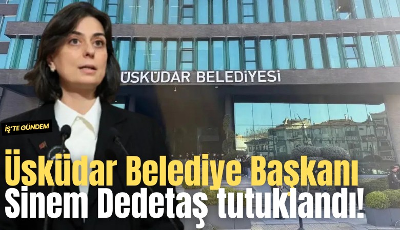 Üsküdar Belediye Başkanı Sinem Dedetaş tutuklandı!