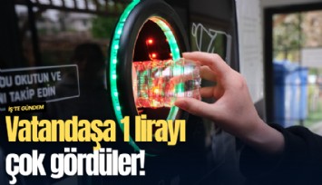 Vatandaşa 1 lirayı çok gördüler!