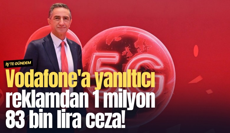 Vodafone'a yanıltıcı reklamdan 1 milyon 83 bin lira ceza!