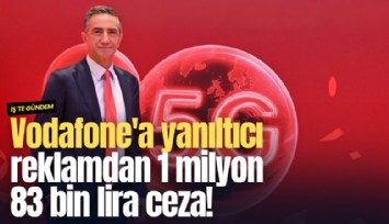 Vodafone'a yanıltıcı reklamdan 1 milyon 83 bin lira ceza!