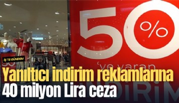 Yanıltıcı indirim reklamlarına 40 milyon Lira ceza