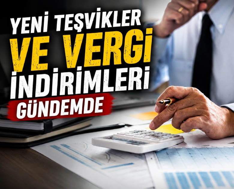 Yeni teşvikler ve vergi indirimleri gündemde