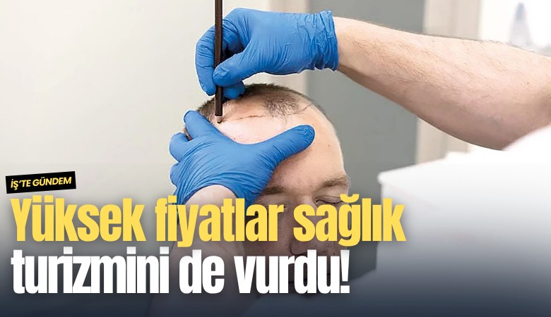 Yüksek fiyatlar sağlık turizmini de vurdu!