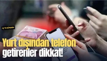 Yurt dışından telefon getirenler dikkat! IMEI yönetmeliği değişti