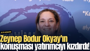 Zeynep Bodur Okyay'ın konuşması yatırımcıyı kızdırdı!