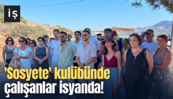 'Sosyete' kulübünde çalışanlar isyanda!