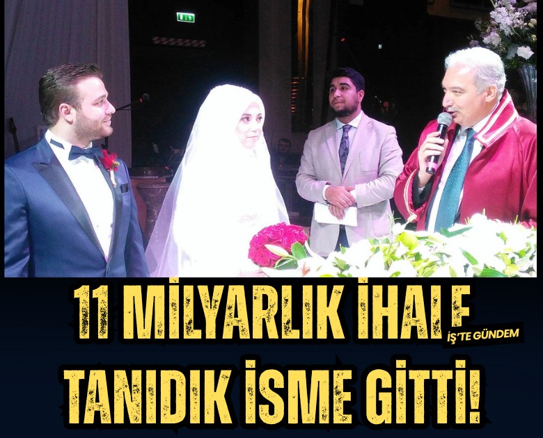 11 milyarlık ihale tanıdık isme gitti!