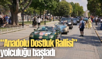 11 şehri buluşturan Anadolu Dostluk Rallisi yolculuğu başladı