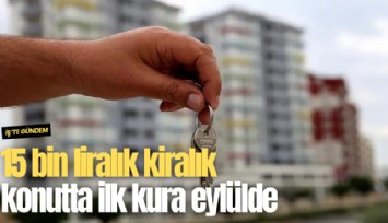 15 bin liralık kiralık konutta ilk kura eylülde