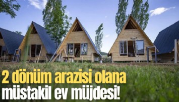 2 dönüm arazisi olana müstakil ev müjdesi!
