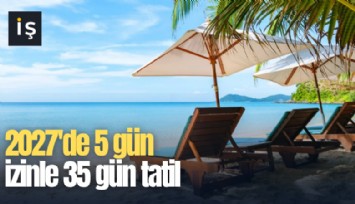 2027'de 5 gün izinle 35 gün tatil fırsatı