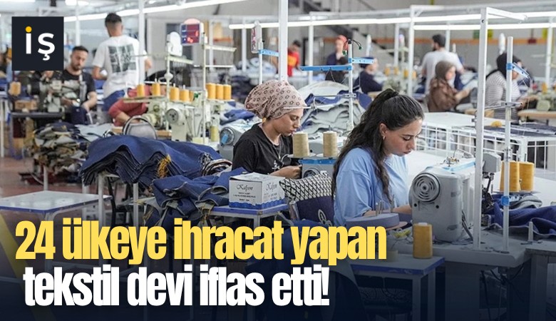 24 ülkeye ihracat yapan tekstil devi iflas etti!