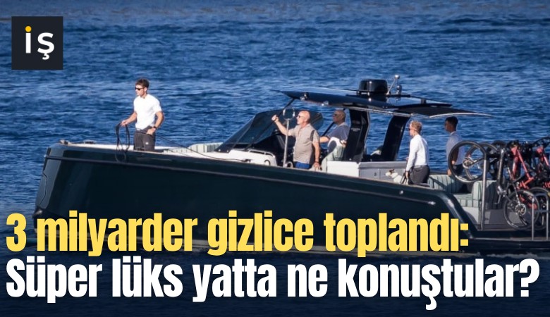 3 milyarder gizlice toplandı: Süper lüks yatta ne konuştular?