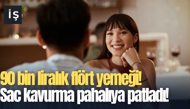 90 bin liralık flört yemeği! Sac kavurma pahalıya patladı!