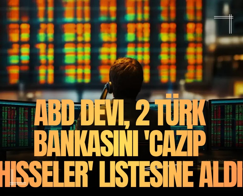 ABD devi, 2 Türk bankasını 'cazip hisseler' listesine aldı