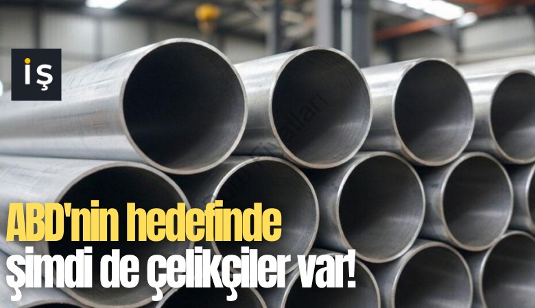 ABD'nin hedefinde şimdi de çelikçiler var!