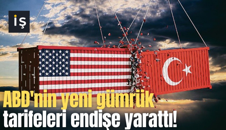 ABD'nin yeni gümrük tarifeleri endişe yarattı!