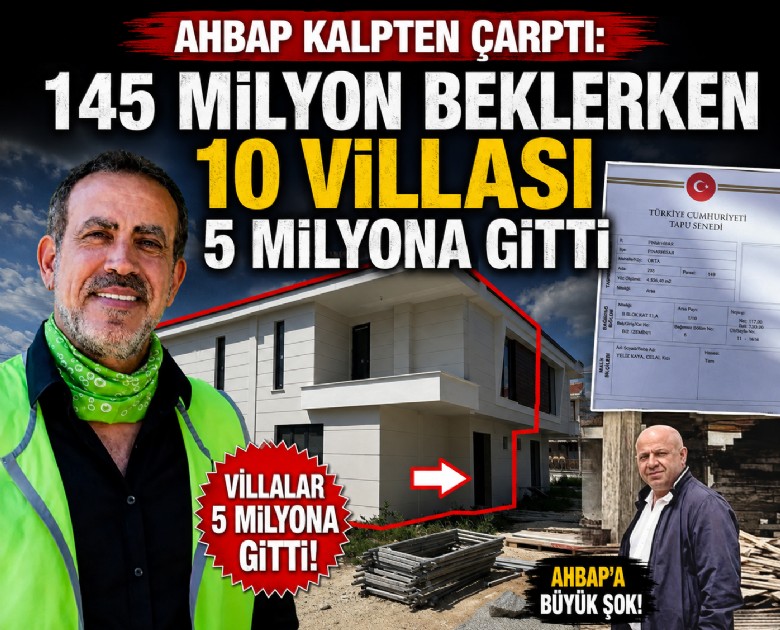 Ahbap kalpten çarptı: 145 milyon beklerken 10 villası 5 milyona gitti