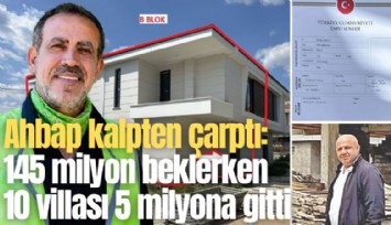 Ahbap kalpten çarptı: 145 milyon beklerken 10 villası 5 milyona gitti