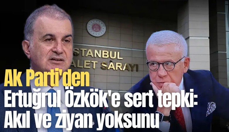 Ak Parti'den Ertuğrul Özkök'e sert tepki: Akıl ve ziyan yoksunu