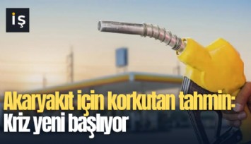 Akaryakıt için korkutan tahmin: Kriz yeni başlıyor