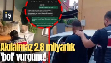 Akılalmaz 2.8 milyarlık 'bot' vurgunu!