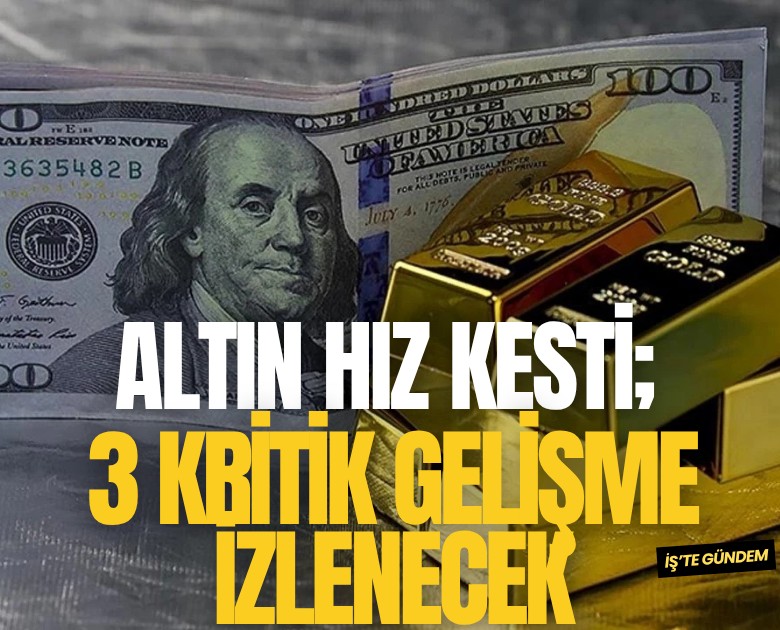 Altın hız kesti; 3 kritik gelişme izlenecek