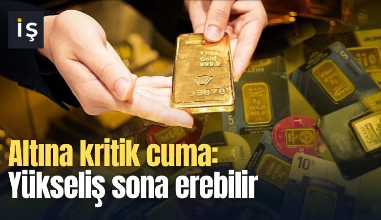Altına kritik cuma: Yükseliş sona erebilir