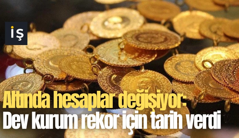 Altında hesaplar değişiyor: Dev kurum rekor için tarih verdi