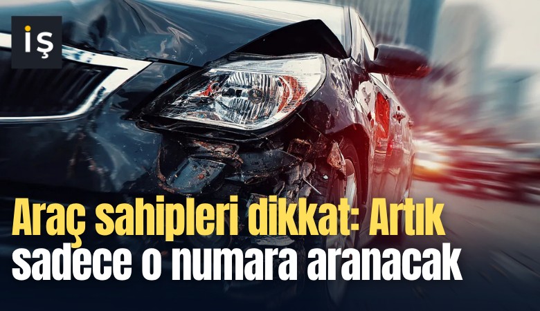 Araç sahipleri dikkat: Artık sadece o numara aranacak