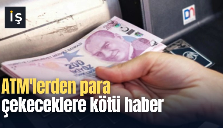 ATM'lerden para çekeceklere kötü haber