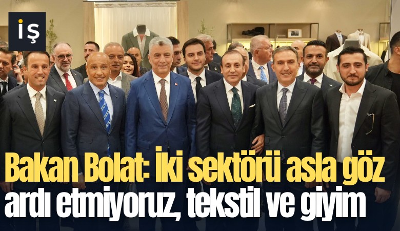 Bakan Bolat: İki sektörü asla göz ardı etmiyoruz, tekstil ve hazır giyim